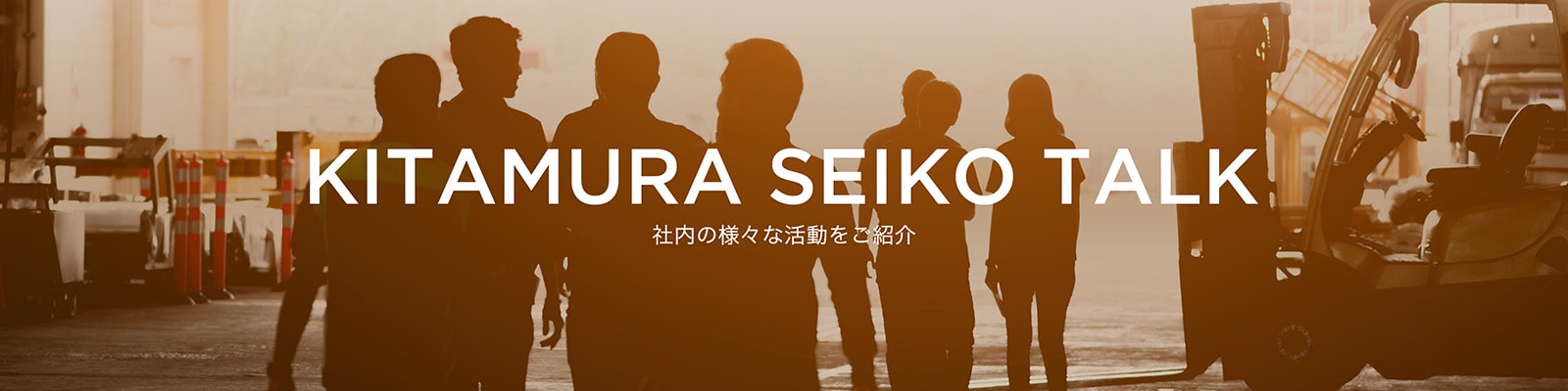 KITAMURA SEIKO TALK 社内の様々な活動をご紹介